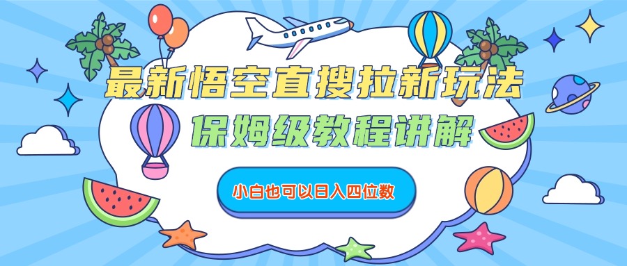 最新悟空直搜拉新玩法，保姆级教程讲解，小白也可以日入四位数-资源智库