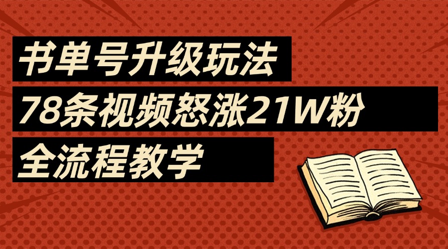 2025书单号最新玩法，78条视频怒涨21w粉，无保留教学附模板-资源智库