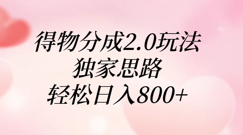 得物分成2.0玩法，独家思路，轻松日入800+-资源智库