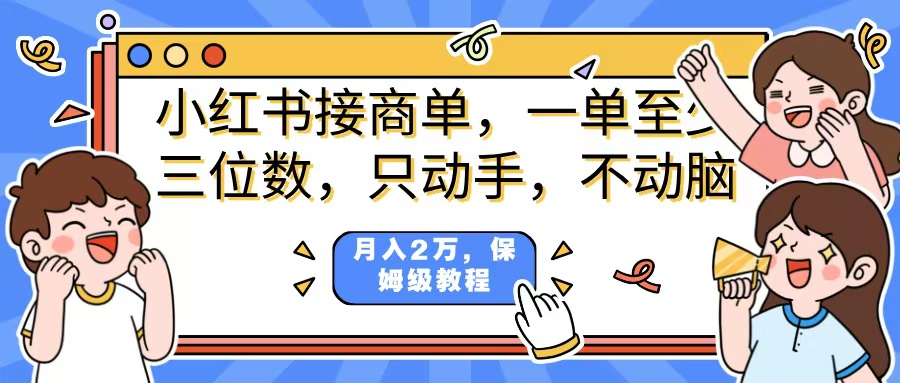 小红书商单项目，一单最少三位数，只动手不动，脑月入2万，看完就能上手，详细教程。-资源智库