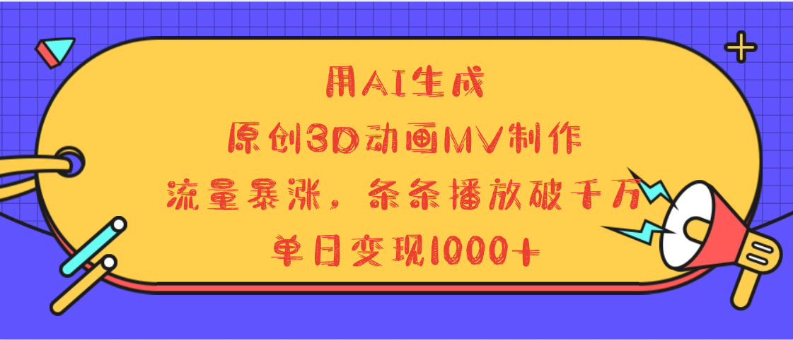 用AI生成,3D动画MV制作,流量暴涨,条条播放量破千万,单日变现1000+-资源智库