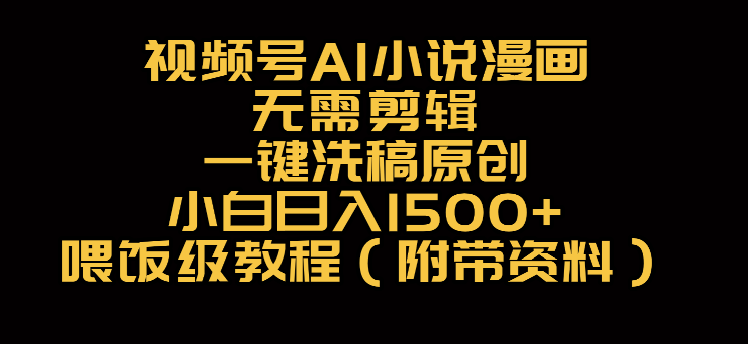 视频号AI小说漫画,无需剪辑,一键洗稿原创,小白日入500+,喂饭级教程-资源智库