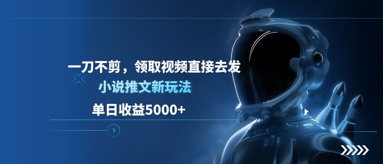 单日收益5000+，小说推文新玩法，一刀不剪，领取视频直接去发-资源智库