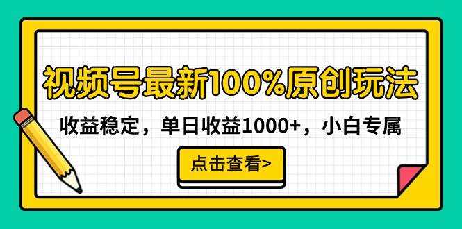 视频号最新100%原创玩法，收益稳定，单日收益1000+，小白专属-资源智库