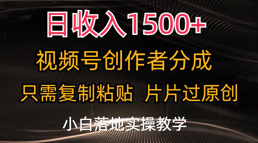 日收入1500+，视频号创作者分成，只需复制粘贴，片片过原创，小白也可…-资源智库
