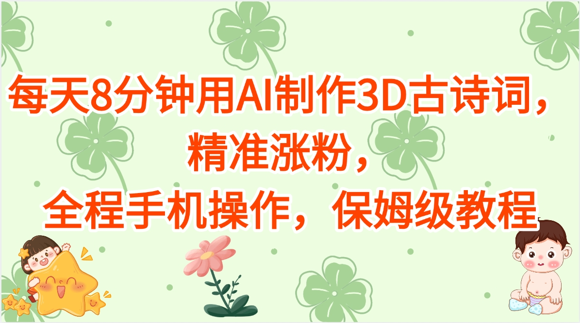 每天8分钟用AI制作3D古诗词,精准涨粉,全程手机操作,保姆级教程-资源智库