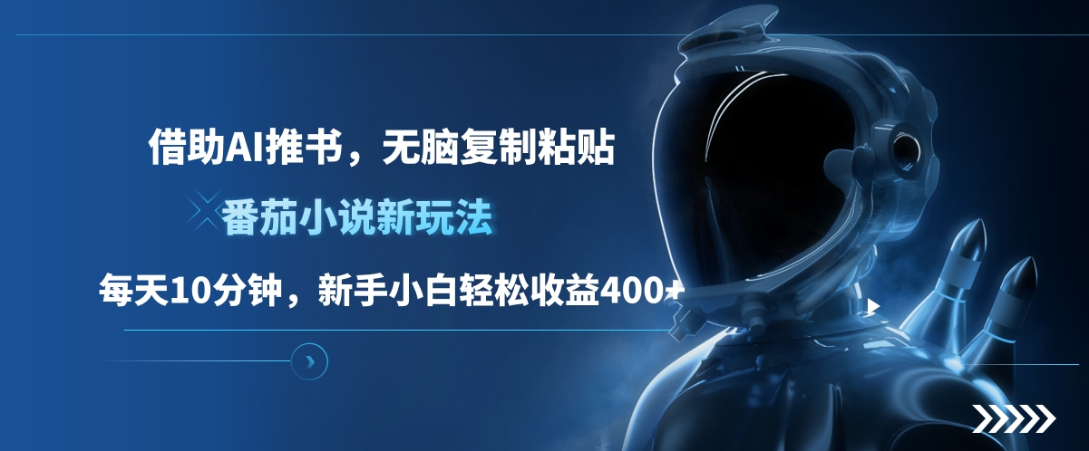 番茄小说新玩法，借助AI推书，无脑复制粘贴，每天10分钟，新手小白轻松收益400+-资源智库