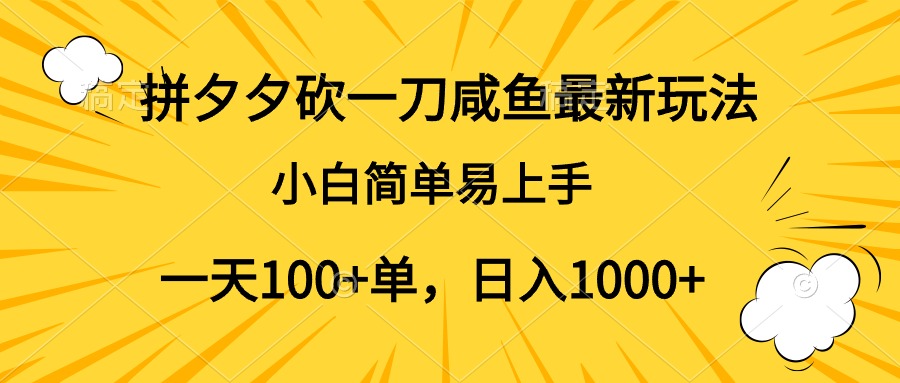 拼夕夕砍一刀咸鱼最新玩法，小白简单易上手一天100+单，日入1000+-资源智库