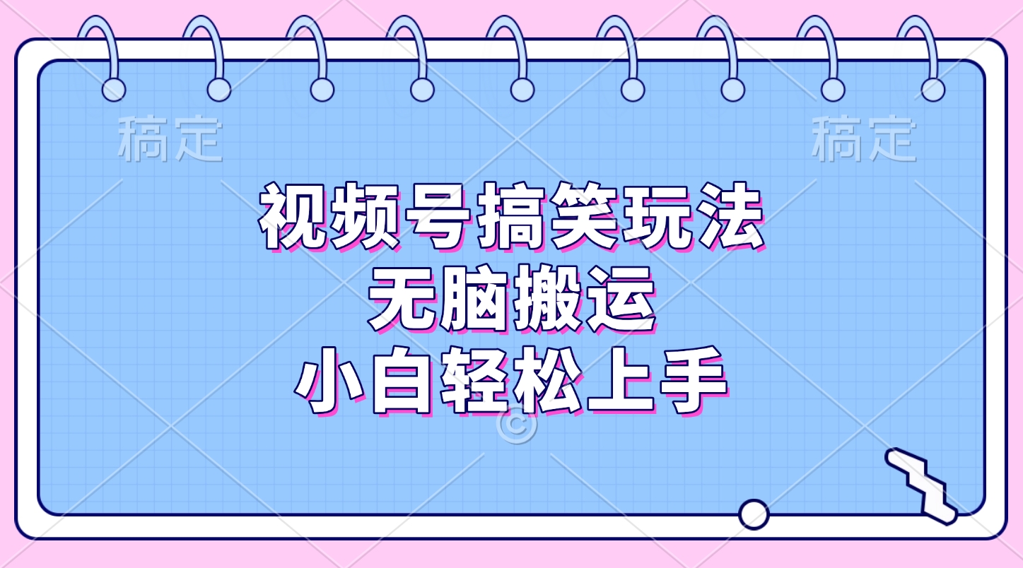 视频号搞笑玩法，无脑搬运，小白轻松上手-资源智库