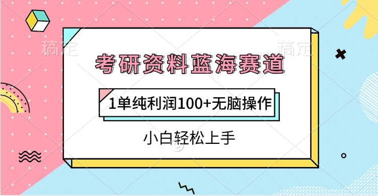 考研资料蓝海赛道，1单纯利润100+无脑操作，小白轻松上手-资源智库