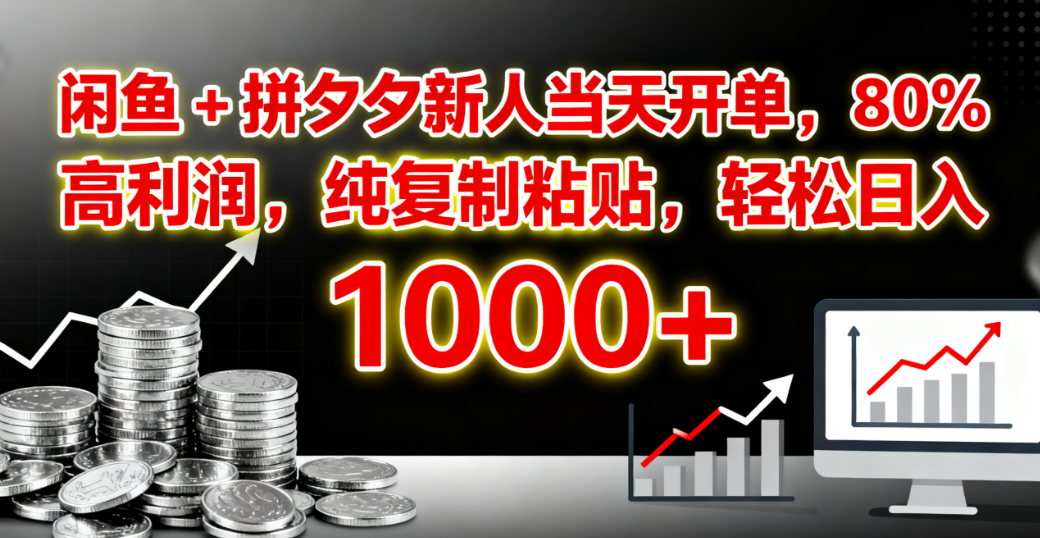 闲鱼 + 拼夕夕新人当天开单,80% 高利润,纯复制粘贴,轻松日入 1000+-资源智库