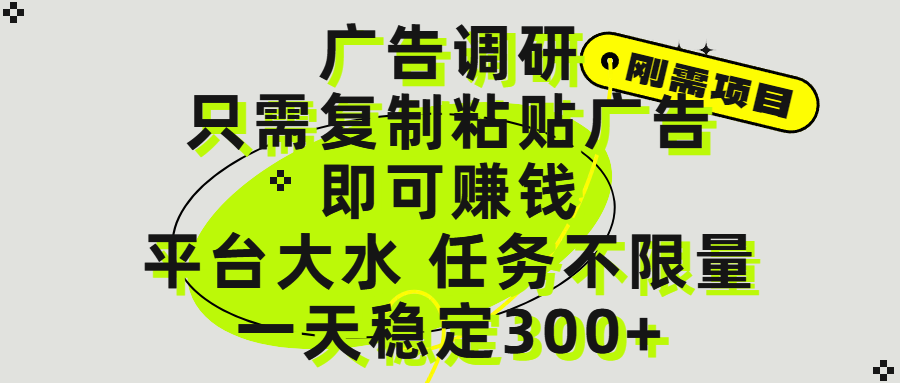 广告调研项目，只需复制粘贴广告即可赚钱，平台大水，任务不限量，一天300+-资源智库