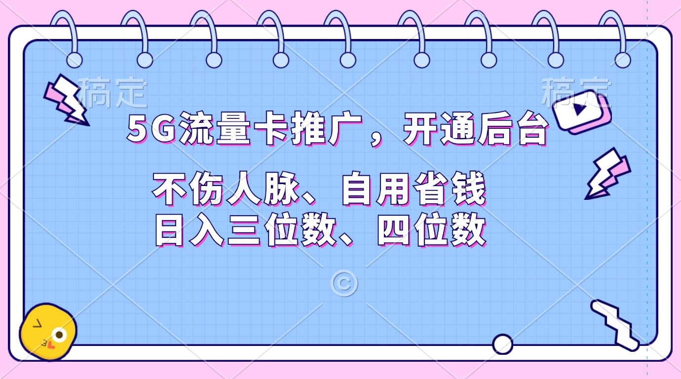 5G流量卡推广，开通后台，不伤人脉、自用省钱，日入三位数、四位数-资源智库