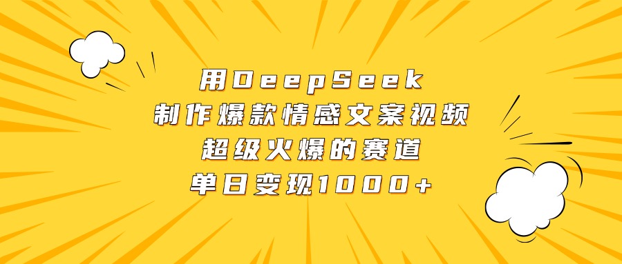 用DeepSeek制作爆款情感文案视频，超级火爆的赛道，单日变现1000+-资源智库