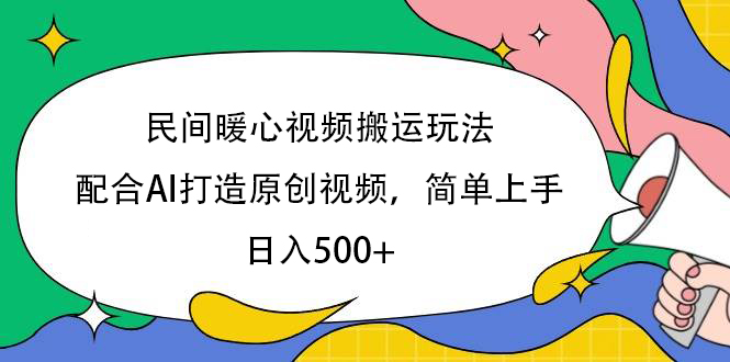 民间暖心视频搬运玩法，配合AI打造原创视频，简单上手，日入500+-资源智库
