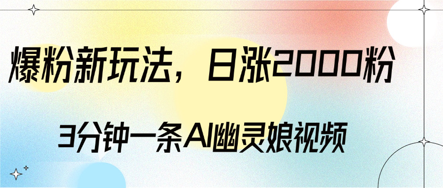 爆粉新玩法，3分钟一条AI幽灵娘视频，日涨2000粉丝，多种变现方式-资源智库