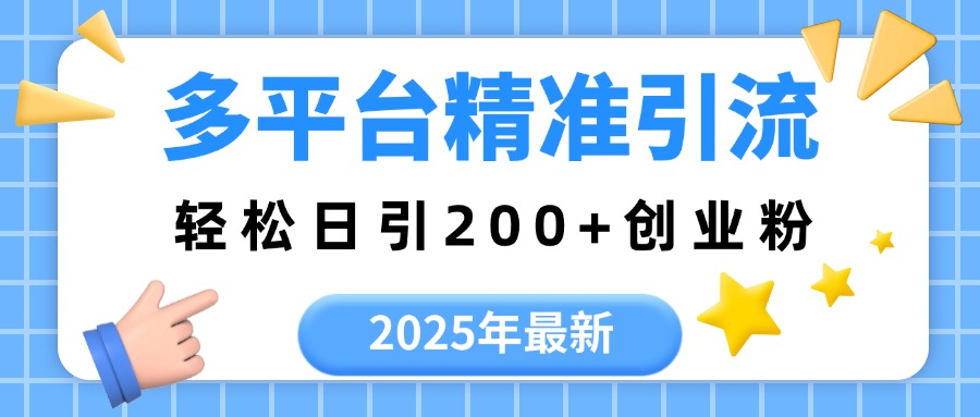 2025年最新多平台精准引流,轻松日引200+-资源智库