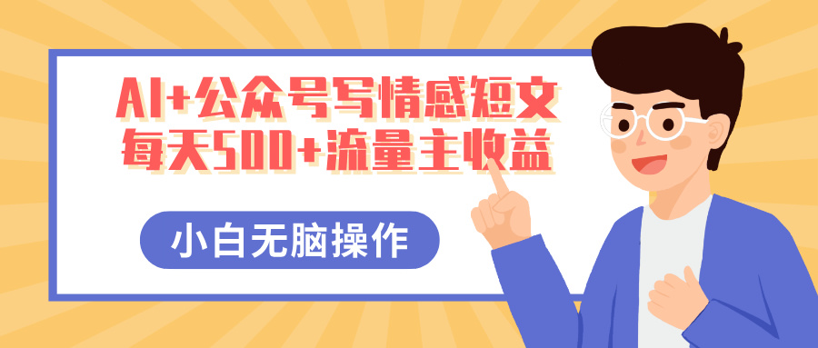 AI+公众号写情感短文，每天500+流量主收益，多号矩阵无脑操作，小白轻松上手，保姆级教程-资源智库