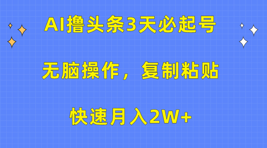 AI撸头条3天必起号,无脑操作3分钟1条,复制粘贴保守月入2W+-资源智库