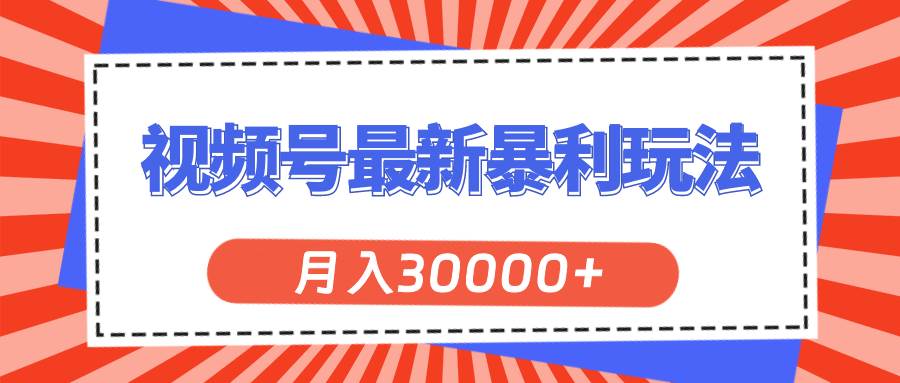 视频号最新暴利玩法，轻松月入30000+-资源智库