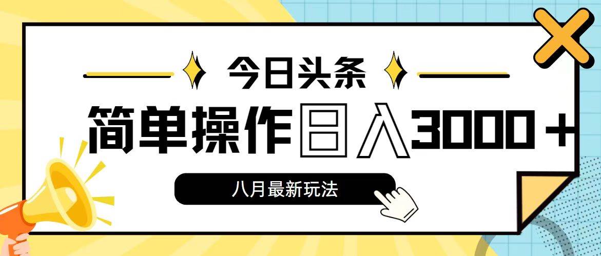 今日头条，8月新玩法，操作简单，日入3000+-资源智库