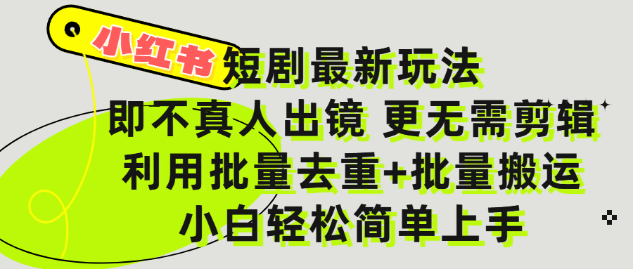 小红书短剧最新玩法，轻松日入3000+，既不真人出镜，更不用剪辑，全程搬运，傻瓜式操作，私域零成本批量操作-资源智库