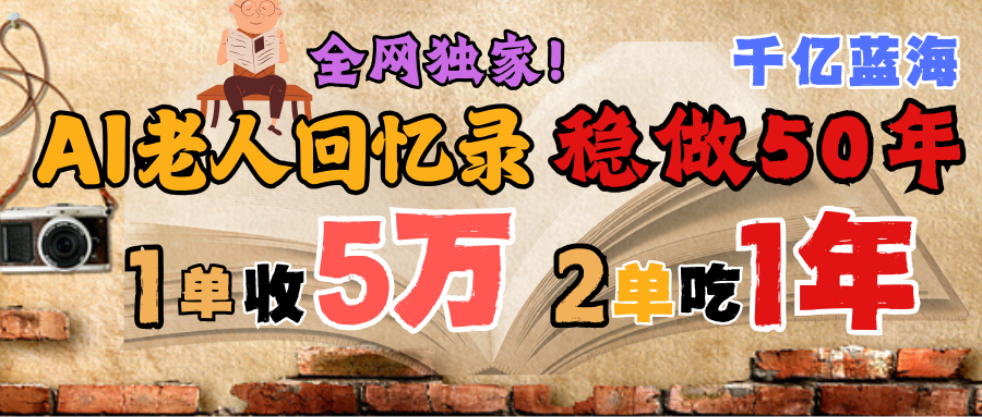 AI帮老人写回忆录，可以稳做50年的蓝海千亿赛道，一月收5万，2单吃一年，爆发能做百万，永远的朝阳赛道-资源智库