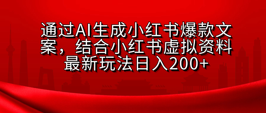 AI生成爆款文案，结合小红书虚拟资料最新玩法日入200+-资源智库
