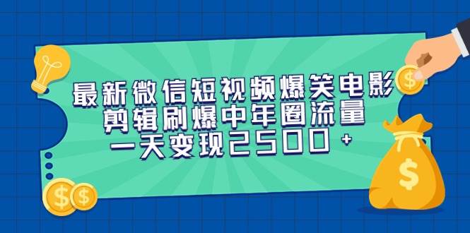 最新微信短视频爆笑电影剪辑刷爆中年圈流量，一天变现2500+-资源智库