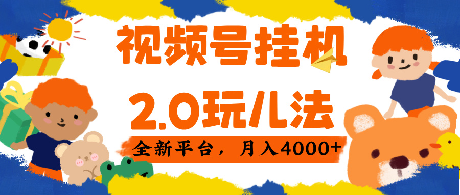 视频 号挂机 2.0 玩儿法， 全新平 台， 月入 4000+-资源智库