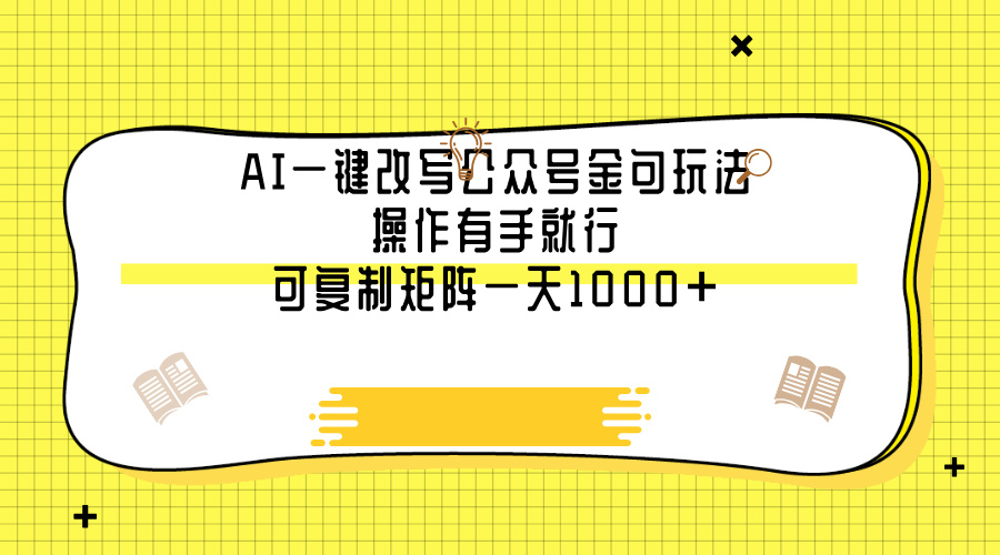 AI一键改写公众号金句玩法，操作有手就行，可复制矩阵一天1000+-资源智库