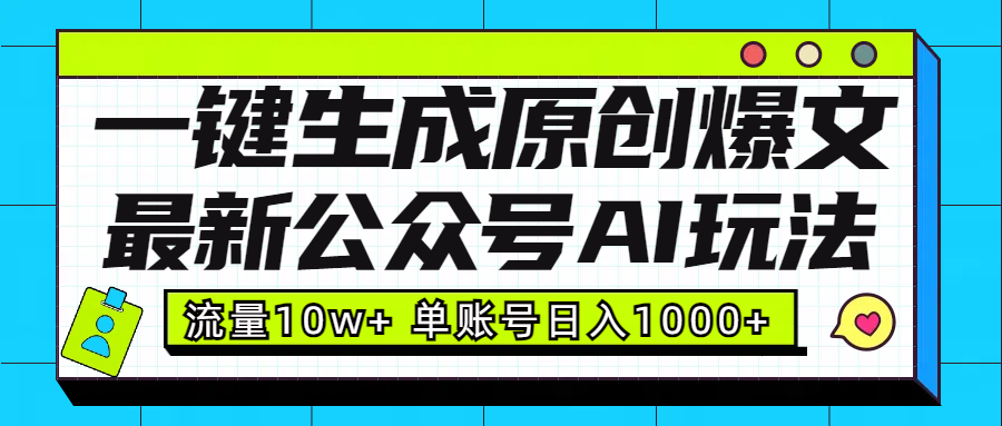 最新公众号AI玩法！一键生成原创爆文，流量10w+，单账号日入1000+-资源智库