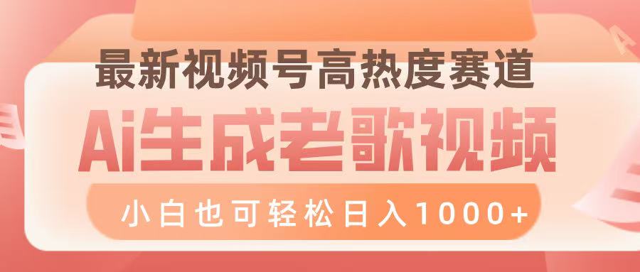 最新视频号高热度赛道，Ai生成老歌视频，小白也可轻松日入1000➕-资源智库
