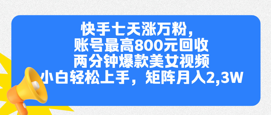 快手七天涨万粉，但账号最高800元回收。两分钟一个爆款美女视频，小白秒上手-资源智库
