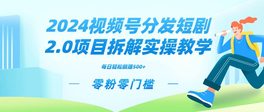2024视频分发短剧2.0项目拆解实操教学，零粉零门槛可矩阵分裂推广管道收益-资源智库