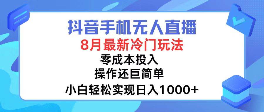 抖音手机无人直播，8月全新冷门玩法，小白轻松实现日入1000+，操作巨…-资源智库