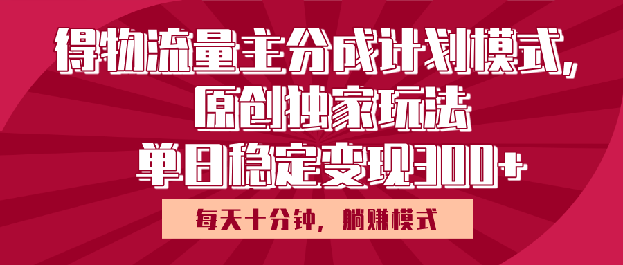 得物流量主原创独家玩法,每天操作十分钟,无脑躺赚,单日稳定变现多张-资源智库