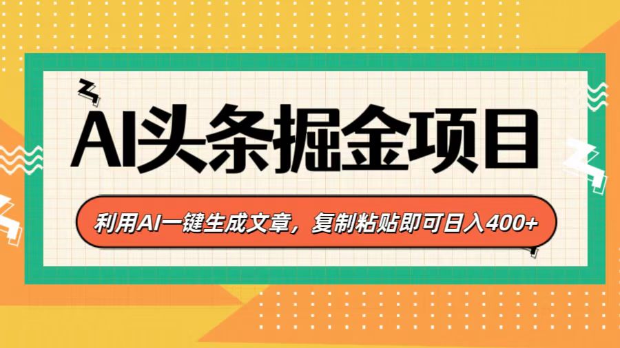 AI头条掘金项目，利用AI一键生成文章，复制粘贴即可日入400+-资源智库