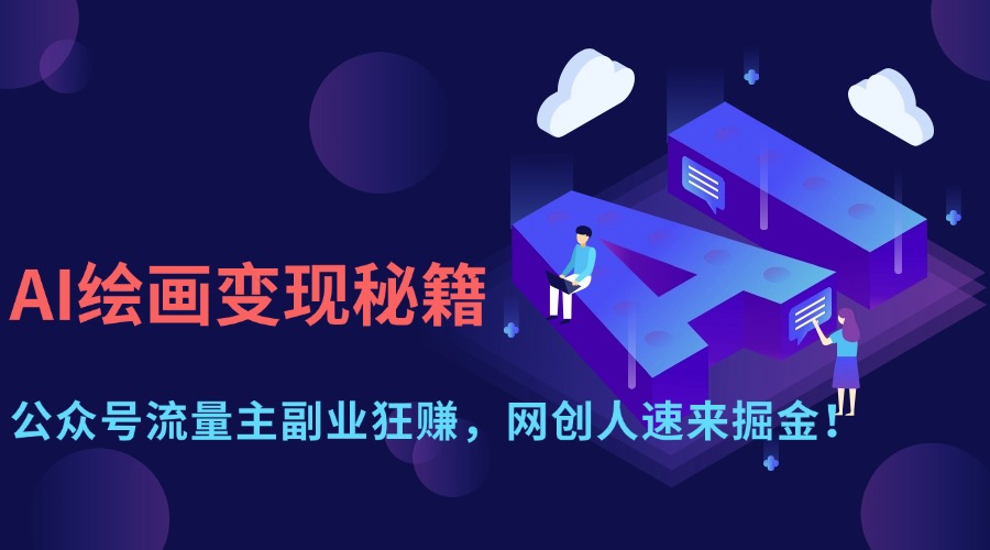 AI绘画变现秘籍：公众号流量主副业狂赚，网创人速来掘金！-资源智库
