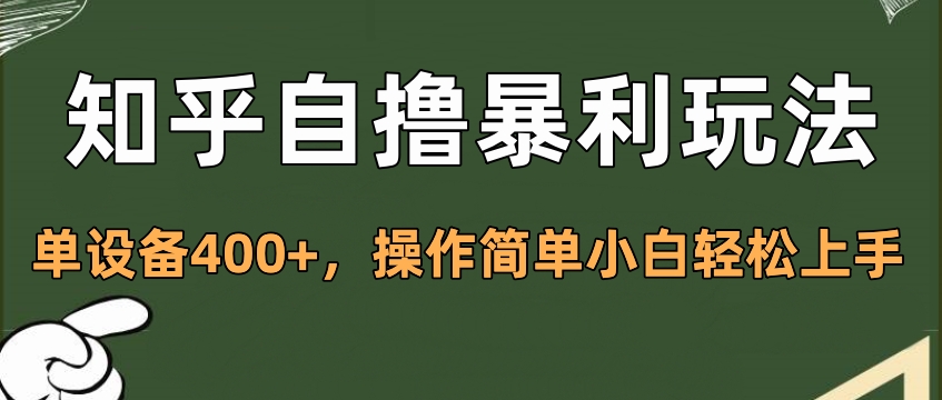 知乎自撸暴利玩法，单设备400+，操作简单小白轻松上手-资源智库