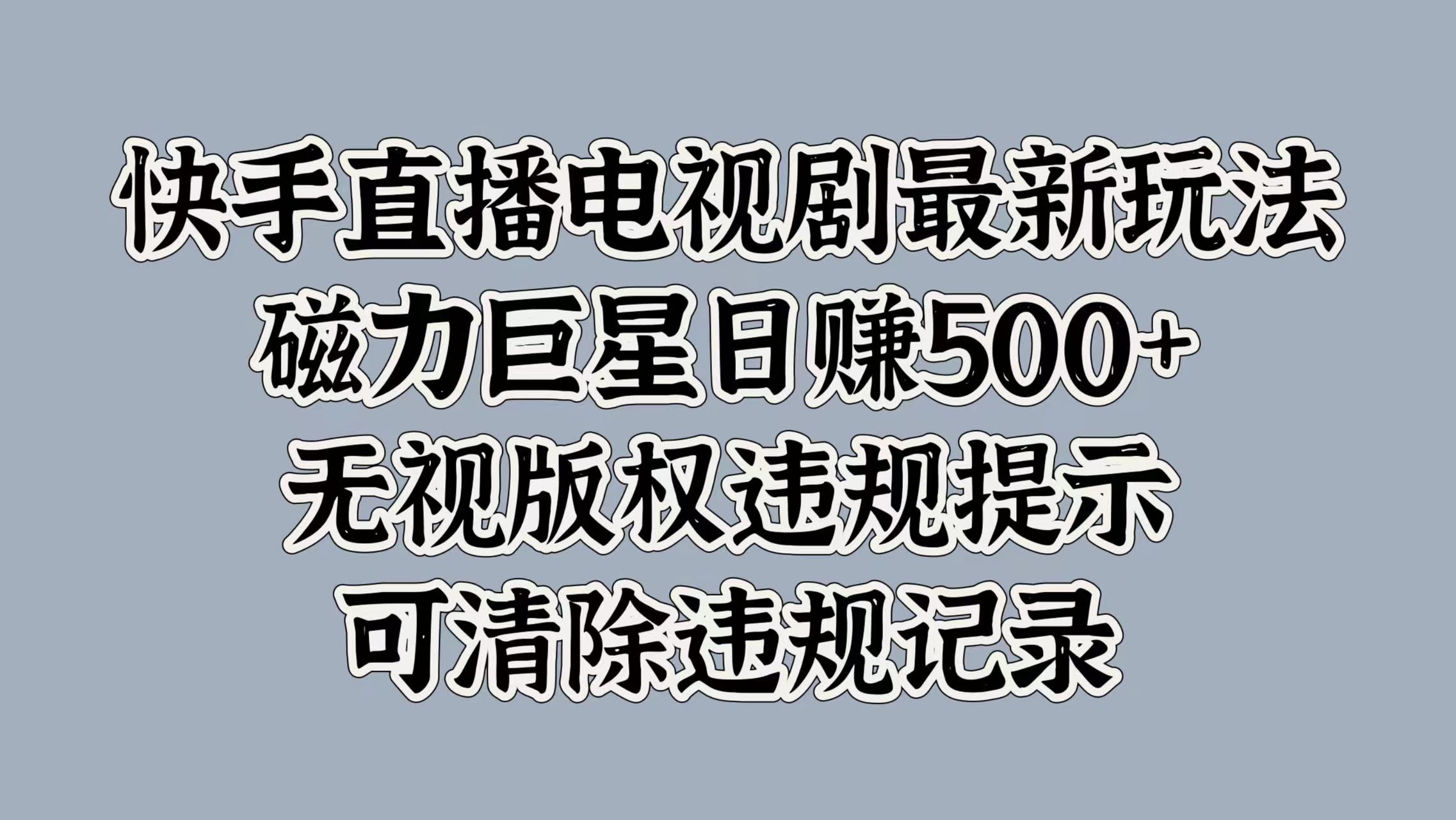 快手直播电视剧最新玩法，磁力巨星日赚500+，无视版权违规提示，可清除违规记录-资源智库