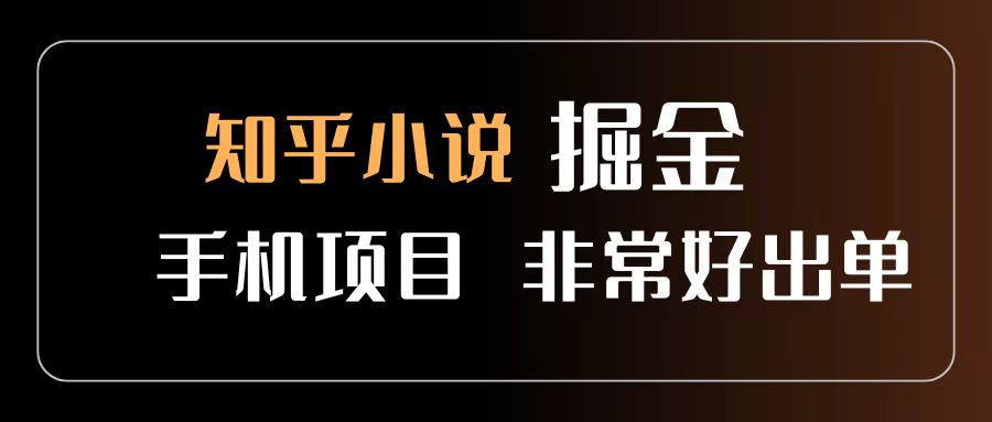 知乎图文小说掘金项目 非常好出单 用手机就可以做 新手一天轻松500+-资源智库