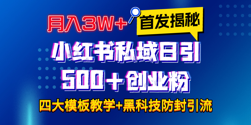 首发揭秘小红书私域日引500+创业粉四大模板，月入3W+全程干货！没有废话！保姆教程！-资源智库
