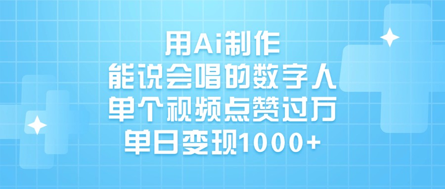 用Ai制作，能说会唱的数字人，单个视频点赞过万，单日变现1000+-资源智库
