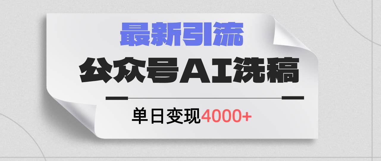 公众号ai洗稿，最新引流创业粉，单日引流200+，日变现4000+-资源智库