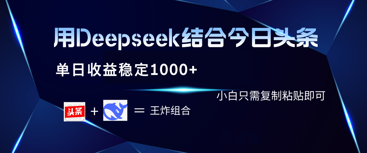 用Deepseek结合今日头条 单日收益稳定1000+ 小白只需复制粘贴即可-资源智库