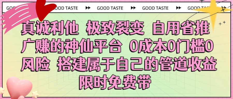 真诚利他 极致裂变 自用省推广赚的神仙平台 0成本0门槛0风险0囤货 时间地点不限 搭建属于自己的管道收益 限时免费带-资源智库