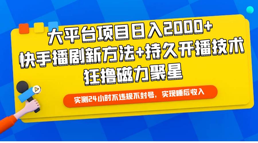 大平台项目日入2000+，快手播剧新方法+持久开播技术，狂撸磁力聚星-资源智库