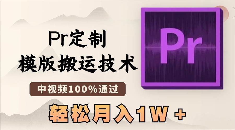 最新Pr定制模版搬运技术，中视频100%通过，几分钟一条视频，轻松月入1W＋-资源智库