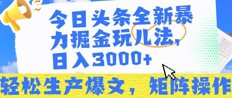 今日头条暴力掘金玩儿法，轻松生产爆文，可矩阵操作，日入3000➕！-资源智库